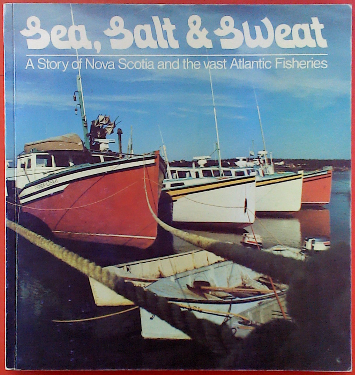 Sea, Salt & Sweat - A Story of Nova Scotia and the vast Atlantic Fisheries - ohne Autorenangabe