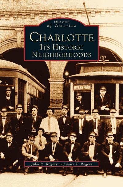 Charlotte : Its Historic Neighborhoods - John R. Rogers