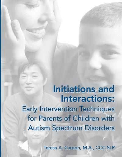 Initiations and Interactions : Early Intervention Techniques for Children with Autism Spectrum Disorders - Teresa A. Cardon CCC-SLP