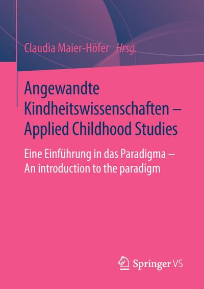 Angewandte Kindheitswissenschaften - Applied Childhood Studies : Eine Einführung in das Paradigma - An introduction to the paradigm - Claudia Maier-Höfer