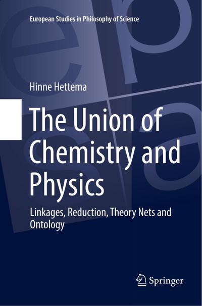 The Union of Chemistry and Physics : Linkages, Reduction, Theory Nets and Ontology - Hinne Hettema