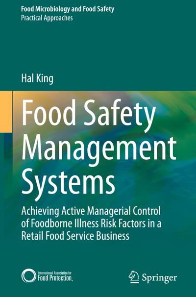 Food Safety Management Systems : Achieving Active Managerial Control of Foodborne Illness Risk Factors in a Retail Food Service Business - Hal King