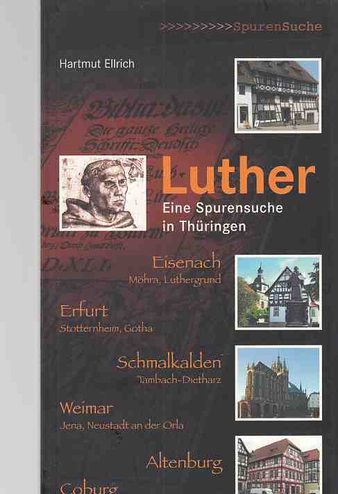 Luther : eine Spurensuche in Thüringen. Von Hartmut Ellrich. SpurenSuche. - Luther, Martin