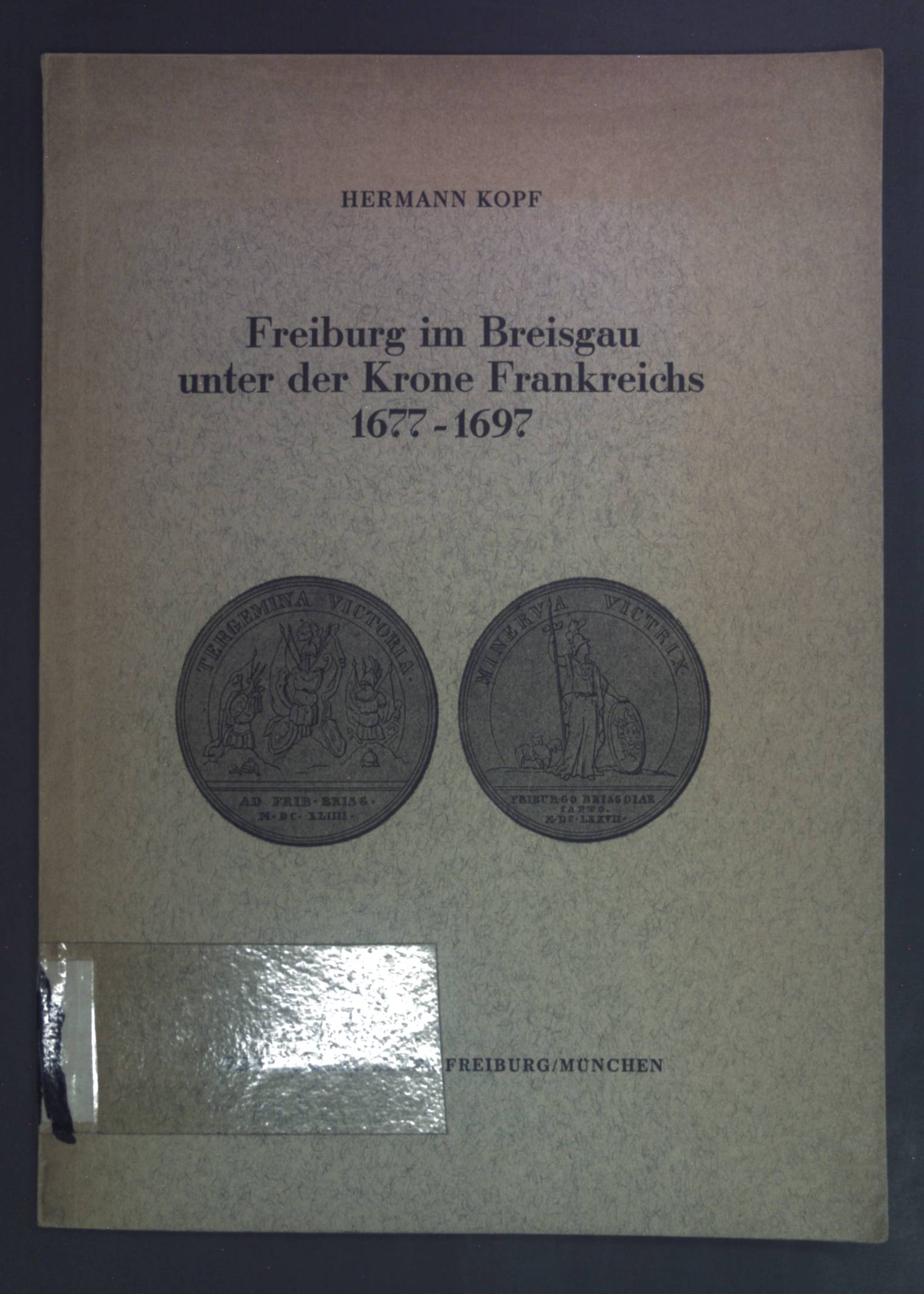 Freiburg im Breisgau unter der Krone Frankreichs : 1677 - 1697. - Kopf, Hermann