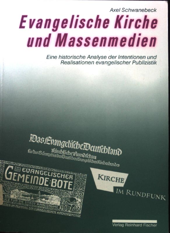 Evangelische Kirche und Massenmedien : eine historische Analyse der Intentionen und Realisationen evangelischer Publizistik. - Schwanebeck, Axel