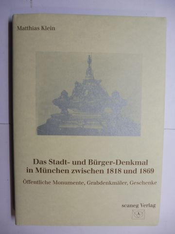 Das Stadt- und Bürger-Denkmal (Bürgerdenkmal) in München zwischen 1818 und 1869 *. Öffentliche Monumente, Grabdenkmäler, Geschenke. - Klein, Matthias