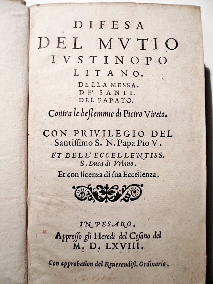 Difesa del Mutio Iustinopolitano della Messa, de' Santi, del Papato. Contro  le bestemmie di Pietro Vireto da Muzio Girolamo: (1568)