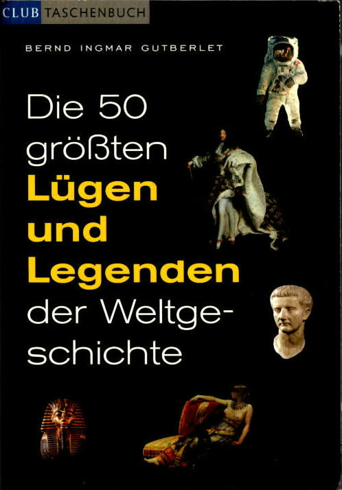 Die 50 größten Lügen und Legenden der Weltgeschichte. Club-Taschenbuch. - Gutberlet, Bernd Ingmar