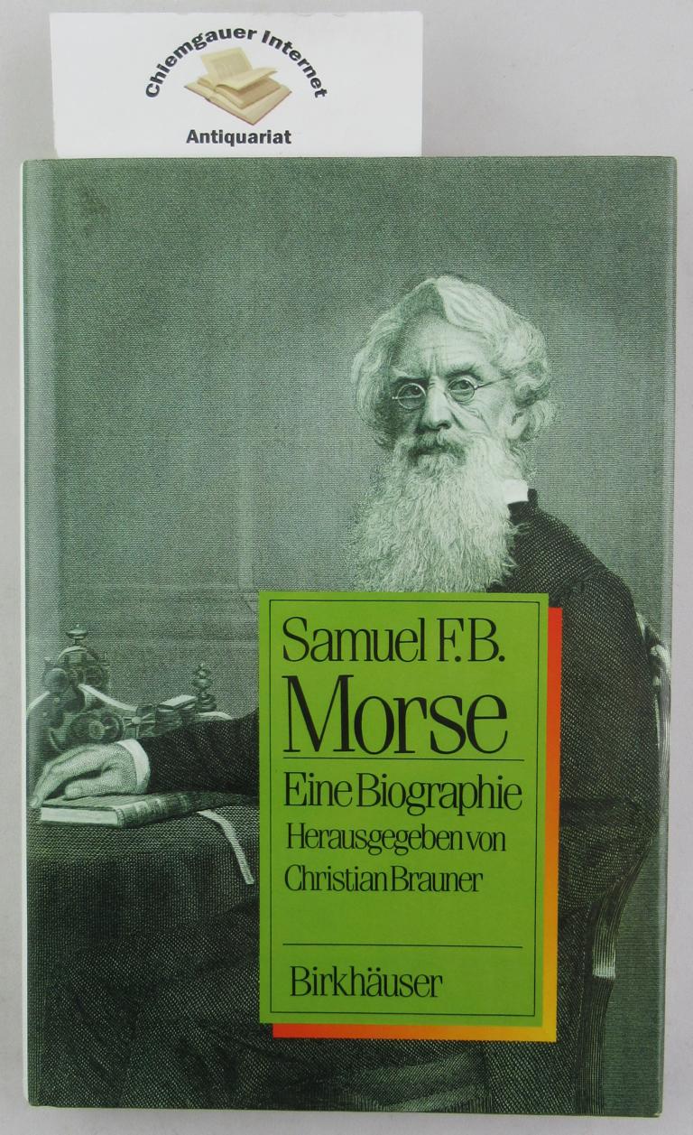 Samuel F. B. Morse : Eine Biographie. - Brauner, Christian [Hrsg.]
