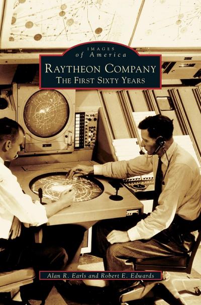 Raytheon Company : The First Sixty Years - Alan R. Earls