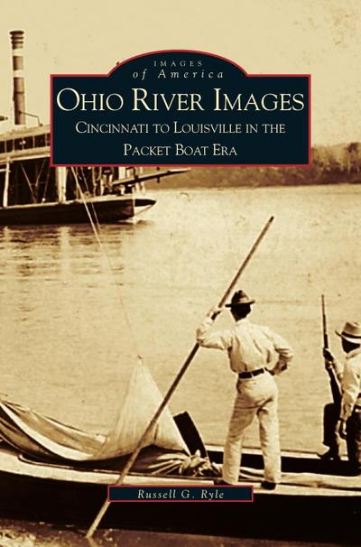 Ohio River Images : Cincinnati to Louisville in the Packet Boat Era - Russell G. Ryle