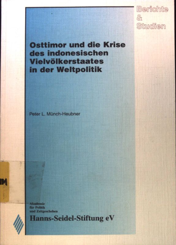 Osttimor und die Krise des indonesischen Vielvölkerstaates in der Weltpolitik. Hanns Seidel Stiftung: Berichte & Studien ; Bd. 82; - Münch-Heubner, Peter L.