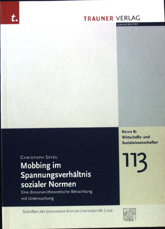 Mobbing im Spannungsverhältnis sozialer Normen : eine dissonanztheoretische Betrachtung mit Untersuchung. Schriften der Johannes-Kepler-Universität Linz / Reihe B / Wirtschafts- und Sozialwissenschaften ; 113; - Seydl, Christoph