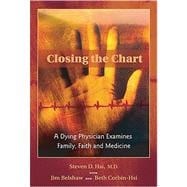 Closing the Chart: A Dying Physician Examines Family, Faith, and Medicine - Hsi, Steven D., M.D.