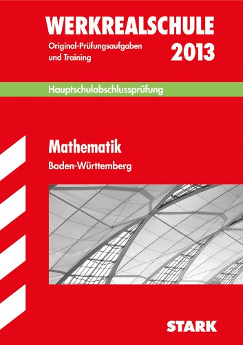 Abschluss-Prüfungsaufgaben Hauptschule Baden-Württemberg / Mathematik 2013: WERKREALSCHULE; Mit den Original-Prüfungsaufgaben und Training Jahrgänge 2007-2012 Ohne Lösungen. - Schmid, Walter