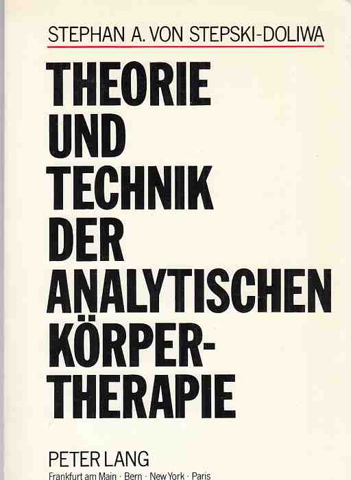 Theorie und Technik der analytischen Körpertherapie. Stephan A. von Stepski-Doliwa. - Stepski-Doliwa, Stephan von