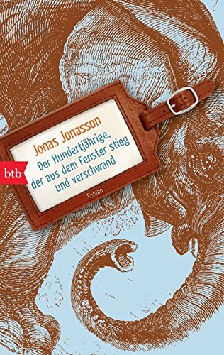 Der Hundertjährige, der aus dem Fenster stieg und verschwand : Roman. Jonas Jonasson. Aus dem Schwed. von Wibke Kuhn / btb ; 74492 - Jonasson, Jonas und Wibke Kuhn