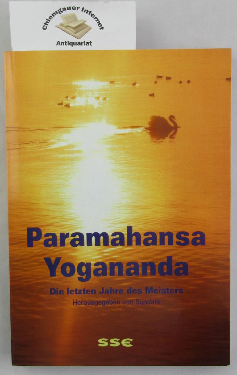 Paramahansa Yogananda : die Letzten Jahre des Meisters. - Sundara (Hrsg.)
