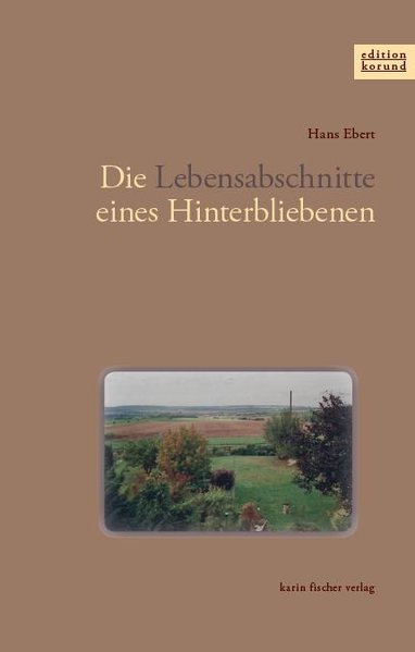 Die Lebensabschnitte eines Hinterbliebenen / Hans Ebert / Edition Korund - Ebert, Hans