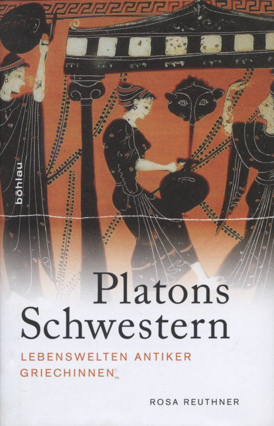 Platons Schwestern : Lebenswelten antiker Griechinnen. - Reuthner, Rosa