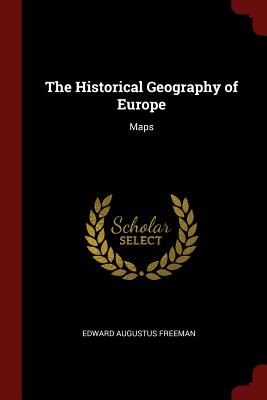 The Historical Geography of Europe: Maps (Paperback or Softback) - Freeman, Edward Augustus