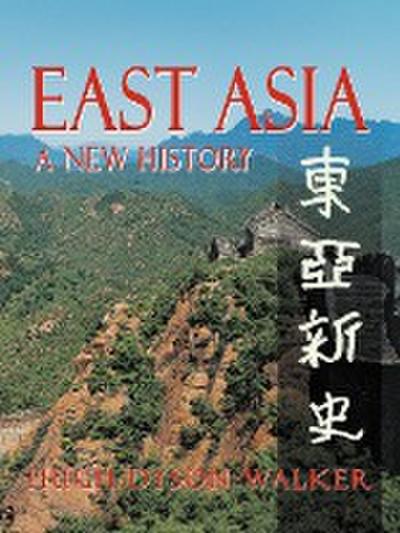 East Asia : A New History - Hugh Dyson Walker