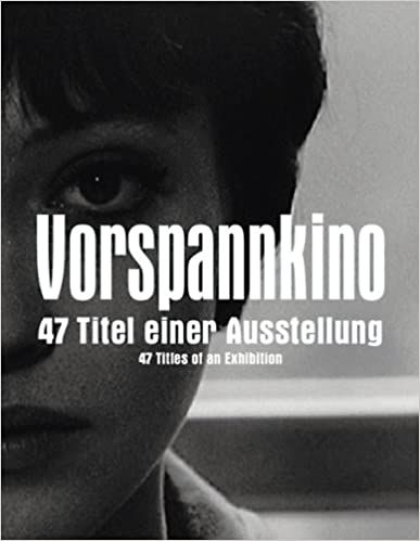 Vorspannkino : 47 Titel einer Ausstellung / 47 Titles of an Exhibition.