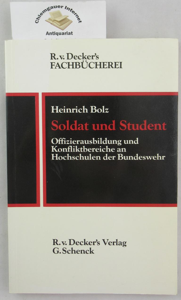Soldat und Student : Offizierausbildung und Konfliktbereiche an Hochschulen der Bundeswehr. R. v. Decker's Fachbücherei : Bundeswehr - Bolz, Heinrich