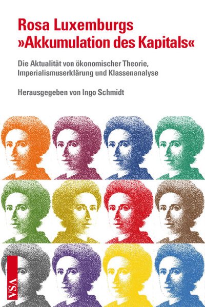 Rosa Luxemburgs 'Akkumulation des Kapitals': Die Aktualität von ökonomischer Theorie, Imperialismuserklärung und Klassenanalyse