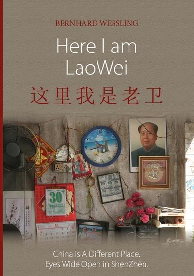 Here I am LaoWei : China is A Different Place. Eyes Wide Open in ShenZhen. - Bernhard Wessling