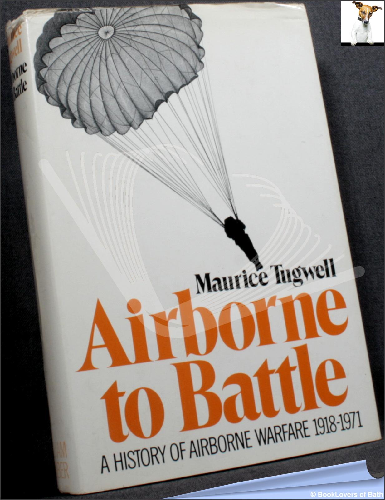 Airborne to Battle: A History of Airborne Warfare 1918-1971 - Maurice Tugwell