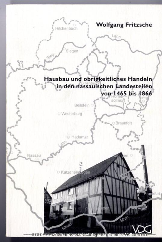 Hausbau und obrigkeitliches Handeln in den nassauischen Landesteilen von 1465 bis 1866 - Fritzsche, Wolfgang (Verfasser)