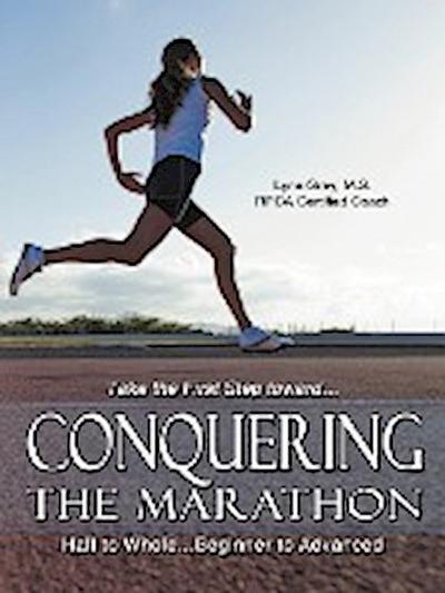 Conquering the Marathon : Half to Whole.Beginner to Advanced - Lynn Gray