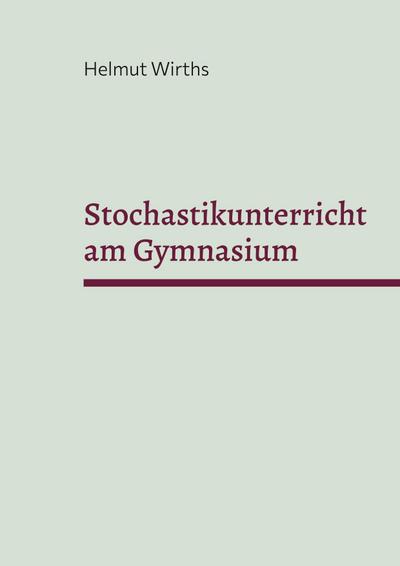 Stochastikunterricht am Gymnasium - Helmut Wirths