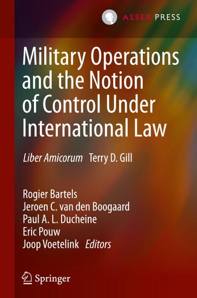 Military Operations and the Notion of Control Under International Law : Liber Amicorum Terry D. Gill - Rogier Bartels