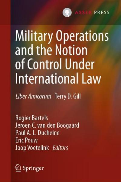 Military Operations and the Notion of Control Under International Law : Liber Amicorum Terry D. Gill - Rogier Bartels