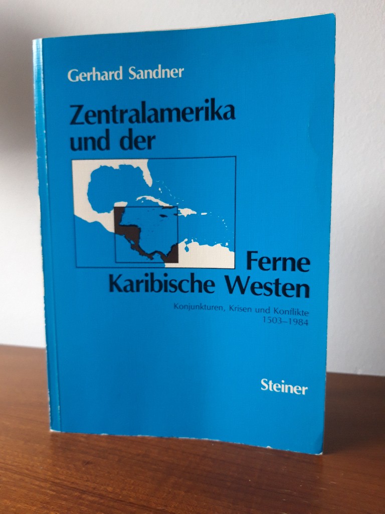 Zentralamerika und der ferne karibische Westen: Konjunkturen, Krisen und Konflikte 1503-1984. - Sandner, Gerhard