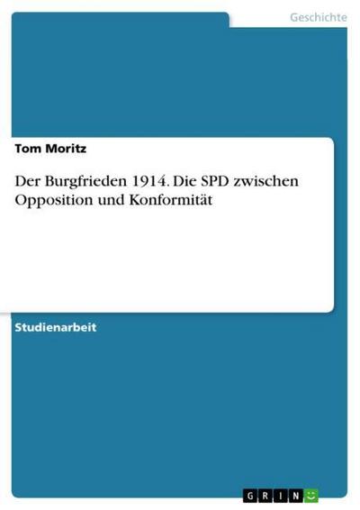 Der Burgfrieden 1914. Die SPD zwischen Opposition und Konformität - Tom Moritz