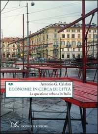 Economie in cerca di città. La questione urbana in Italia - Calafati Antonio G