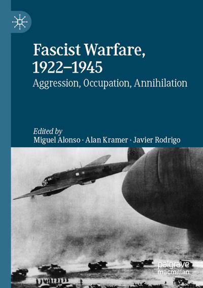 Fascist Warfare, 1922¿1945 : Aggression, Occupation, Annihilation - Miguel Alonso