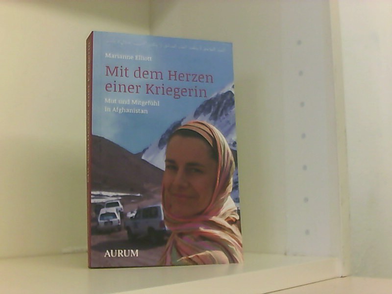 Mit dem Herzen einer Kriegerin: Mut und Mitgefühl in Afghanistan - Elliott, Marianne und Diana Krebs