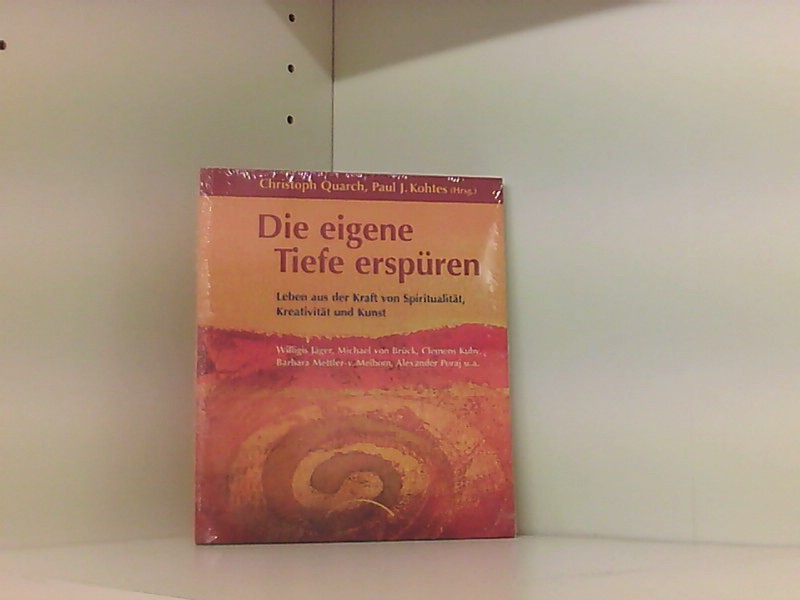 Die eigene Tiefe erspüren: Leben aus der Kraft von Spiritualität, Kreativität und Kunst - Kohtes, Paul und Christoph Quarch