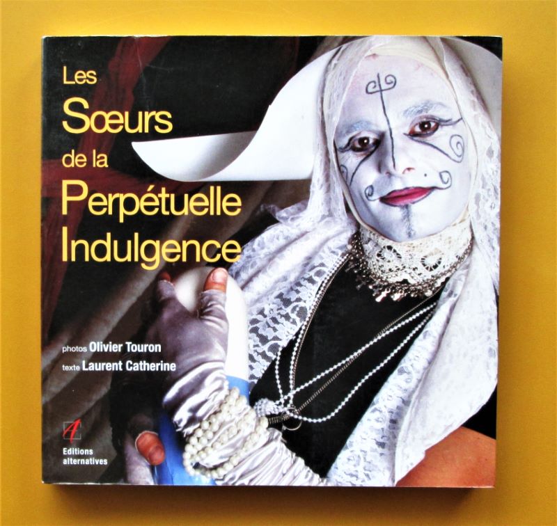 Les Soeurs de la Perpétuelle indulgence. - TOURON Olivier (photographies) - CATHERINE Laurent (texte)