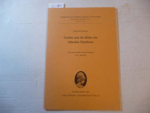 Goethe und die Bilder des irdischen Paradieses : Festvortrag, gehalten bei der Jahresfeier am 15. Mai 1982 - Henkel, Arthur