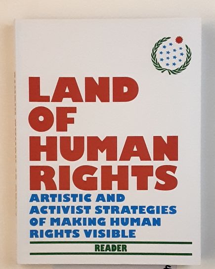 Land of Human Rights : Katalog - Artistic and Activist Strategies of Making Human Rights visible. - READER - Huber, Laila