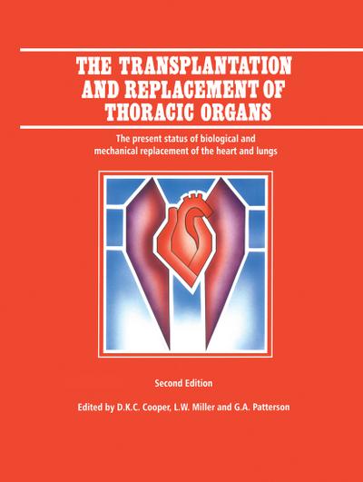 The Transplantation and Replacement of Thoracic Organs : The Present Status of Biological and Mechanical Replacement of the Heart and Lungs - D. K. Cooper