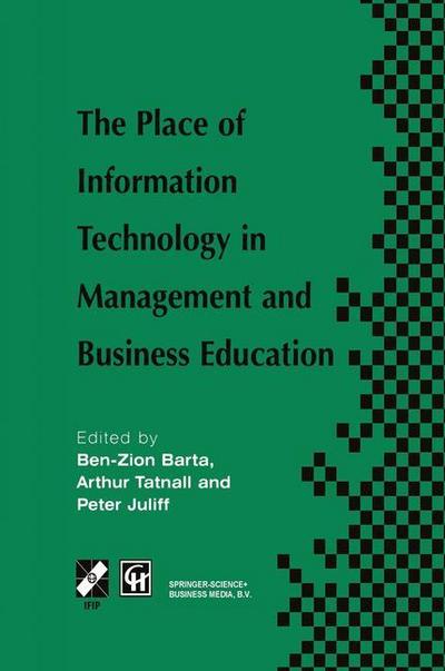 The Place of Information Technology in Management and Business Education : TC3 WG3.4 International Conference on the Place of Information Technology in Management and Business Education 8¿12th July 1996, Melbourne, Australia - Ben-Zion Barta