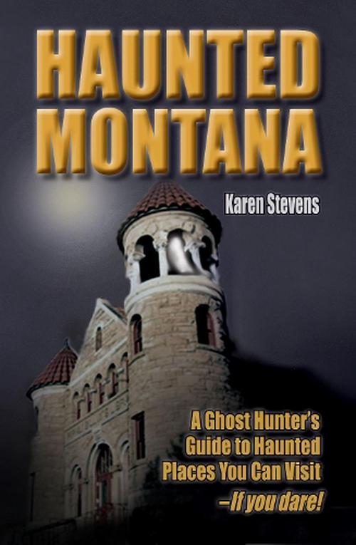Haunted Montana: A Ghosthunter's Guide to Haunted Places You Can Visit (Paperback) - Karen Stevens