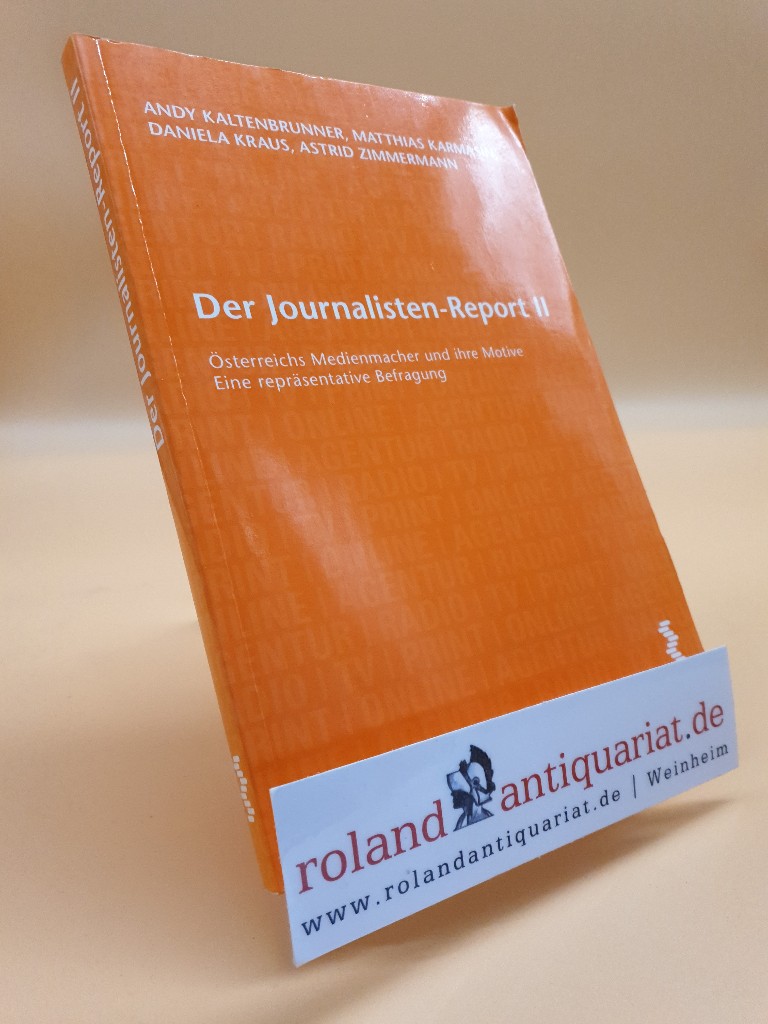 Der Journalisten-Report; Teil: 2., Österreichs Medienmacher und ihre Motive : eine repräsentative Befragung. - Kaltenbrunner, Andy (u. a.)