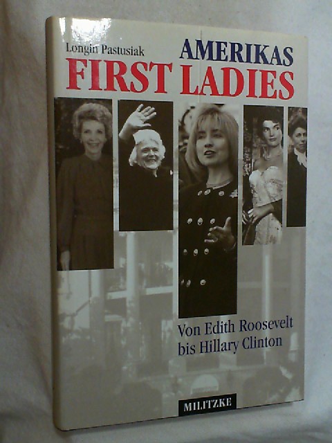 Amerikas First Ladies : von Edith Roosevelt bis Hillary Clinton. - Pastusiak, Longin